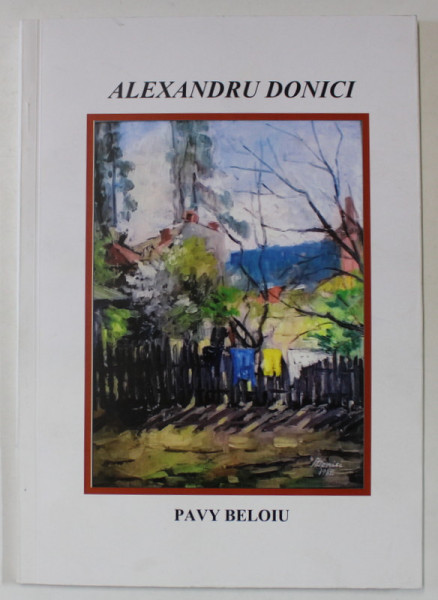 PICTORUL ALEXANDRU DONICI de PAVY BELOIU , 2016, DEDICATIE *