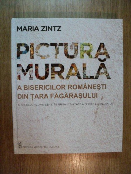 PICTURA MURALA A BISERICILOR ROMANESTI DIN TARA FAGARASULUI de MARIA ZINTZ , 2011