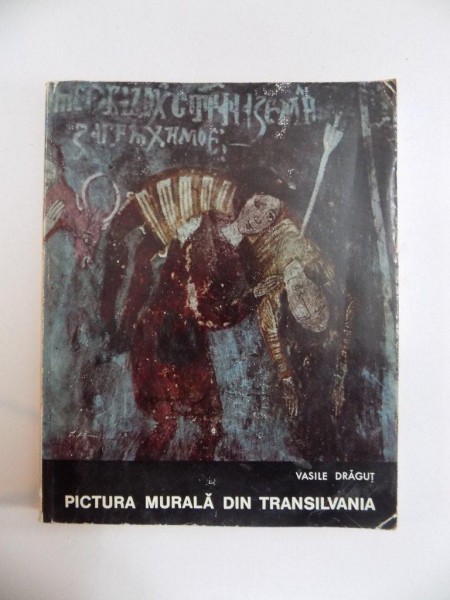 PICTURA MURALA DIN TRANSILVANIA (SEC XIV-XV) de VASILE DRAGUT , 1970