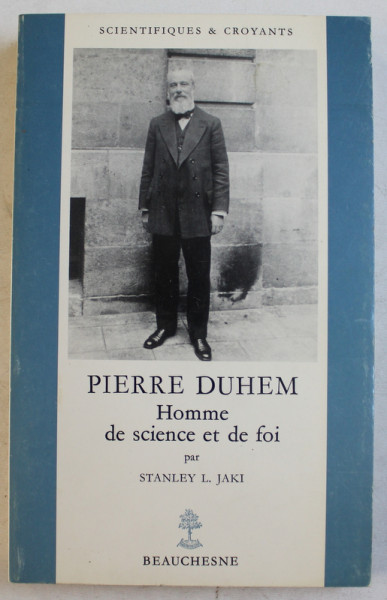 PIERRE DUHEM  - HOMME DE SCIENCE ET DE FOI par STANLEY L. JAKI , 1990