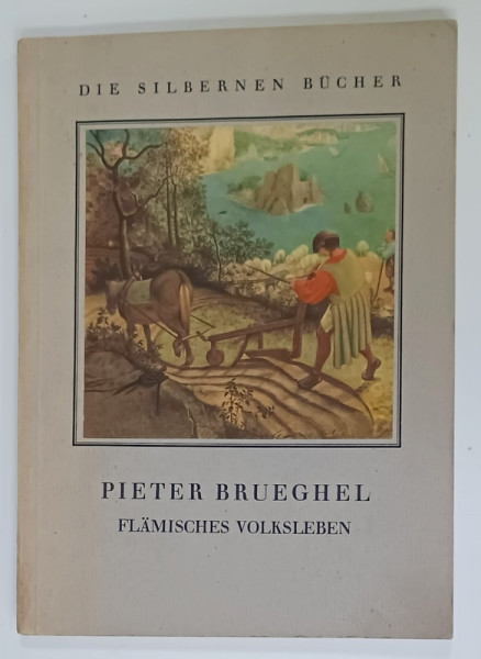 PIETER  BRUEGHEL , FLAMISCHES VOLKSLEBEN ( VIATA TARANULUI FLAMAND )  , ALBUM DE ARTA CU TEXT IN LIMBA GERMANA , 1935