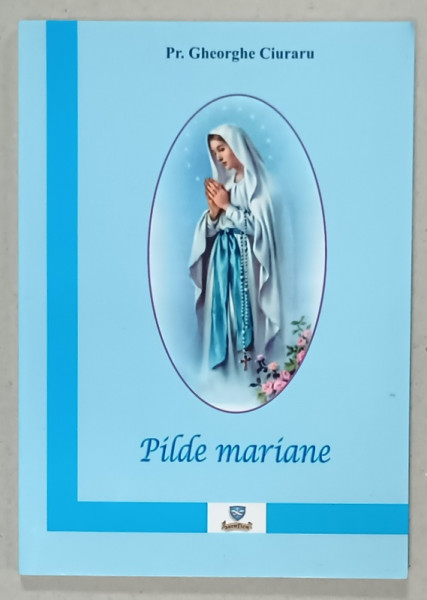 PILDE MARIANE de Preot GHEORGHE CIURARU , 2007