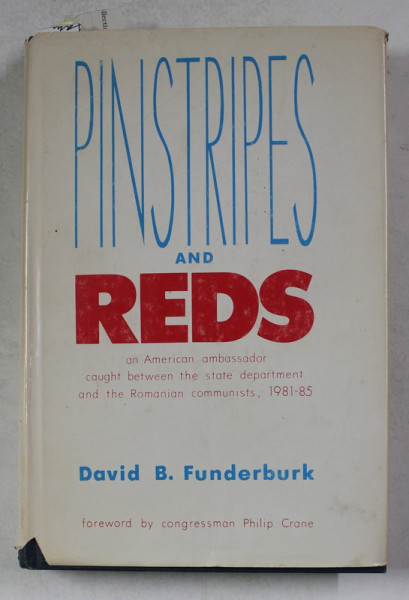 PINSTRIPES AND REDS - AN AMERICAN AMBASSADOR CAUGHT BETWEEN THE STATE DEPARTMENT AND THE ROMANIAN COMMUNISTS , 1981 - 85 by DAVID B. FUNDEBURK , 1987