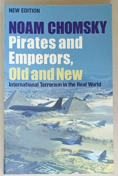 PIRATES AND EMPERORS , OLD AND NEW , INTERNATIONAL TERRORISM IN THE REAL WORLD by NOAM CHOMSKY , 2002