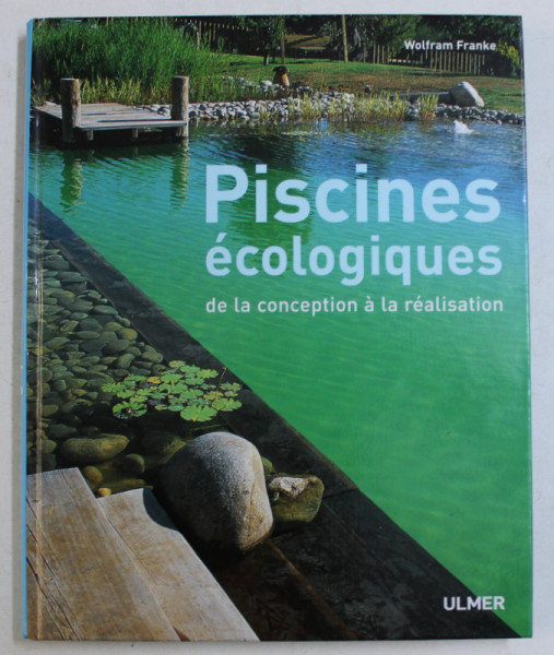 PISCINES ECOLOGIQUES , DE LA CONCEPTION A LA REALISATION par WOLFRAM FRANKE , 2005