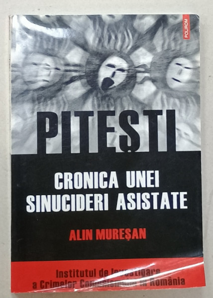 PITESTI , CRONICA UNEI SINUCIDERI ASISTATE de ALIN MURESAN , 2007