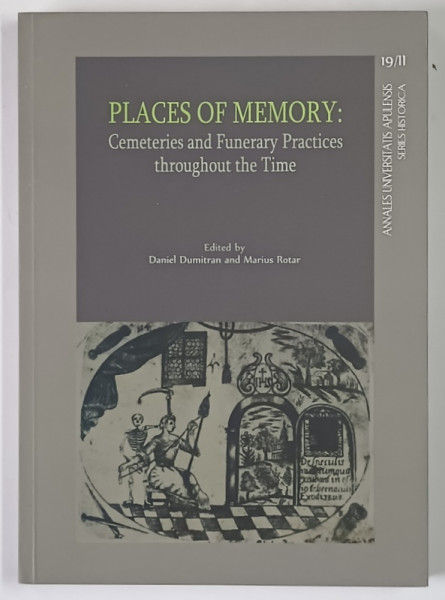 PLACES OF MEMORY : CEMETERIES AND FUNERARY PRACTICES THROUGHOUT THE TIME , edited by DANIEL DUMITRAN and MARIUS ROTAR , 2015