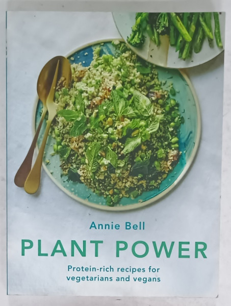 PLANT POWER , PROTEIN - RICH RECIPES FOR VEGETARIANS AND VEGANS by ANNIE BELL , 2020
