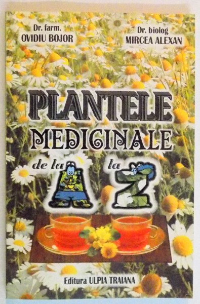 PLANTELE MEDICINALE DE LA A LA Z , EDITIA A VIA REVAZUTA SI COMPLETATA , DE  OVIDIU BOJOR , MIRCEA ALEXAN