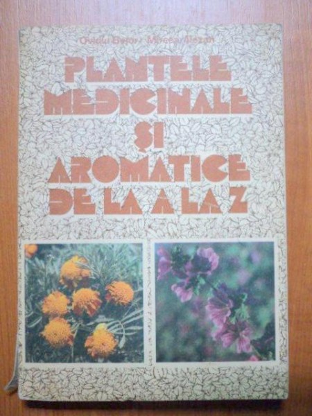 PLANTELE MEDICINALE SI AROMATICE DE LA A LA Z - OVIDIU BOJOR , MIRCEA ALEXAN  EDITIA A 2-A 1984
