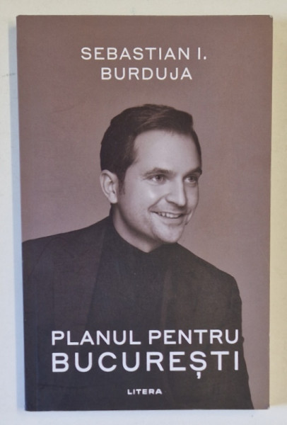 PLANUL PENTRU BUCURESTI de SEBASTIAN I. BURDUJA , 2024