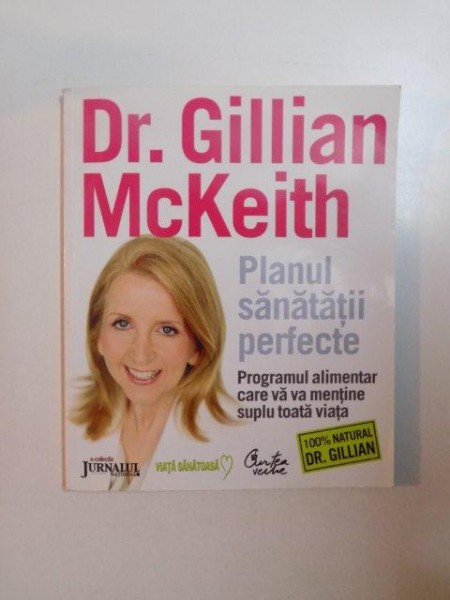 PLANUL SANATATII PERFECTE , PROGRAMUL ALIMENTAR CARE VA VA MENTINE SUPLU TOATA VIATA de GILLIAN MCKEITH , 2008