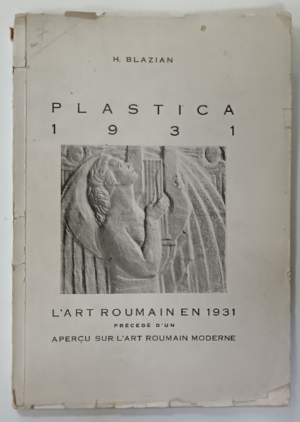PLASTICA ANULUI  1931 / L 'ART ROUMAINE EN 19321 , precede d'un APERCU SUR L 'ART ROUMAINE MODERNE de H. BLAZIAN , TEXT IN ROMANA SI FRANCEZA , 1931 , DEDICATIE *