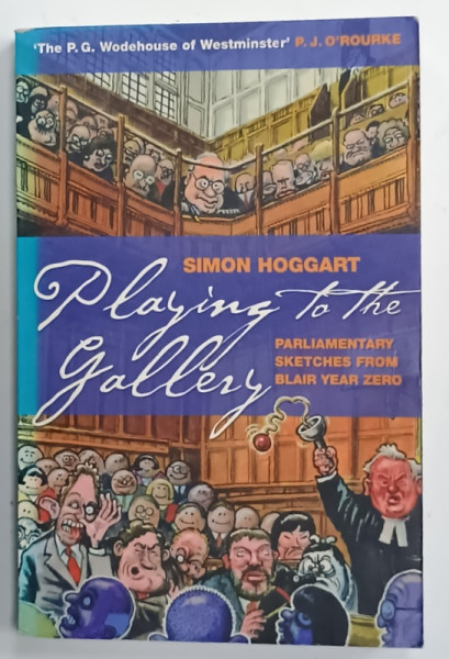PLAYING TO THE GALLERY , PARLAMENTARY SKETCHES FROM BLAIR YEAR ZERO by SIMON HOGGART , 2002