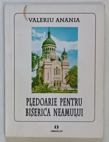 PLEDOARIE PENTRU BISERICA NEAMULUI de VALERIU ANANIA , 1995 *DEDICATIE