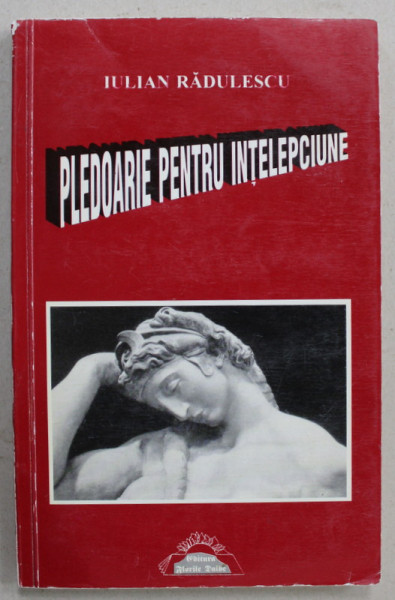 PLEDOARIE PENTRU INTELEPCIUNE - JURNAL DE LECTURA de IULIAN RADULESCU , 1998