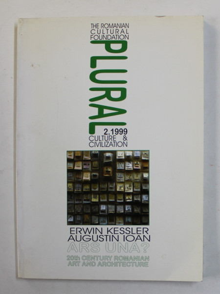 '' PLURAL '' , THE ROMANIAN CULTURAL FOUNDATION MAGAZINE , SUBJECT :   EWRWIN KESSLER - AUGUSTION IOAN - ARS UNA ? - 20 th CENTURY ROMANIAN ART AND ARCHITECTURE , NR. 2 , 1999