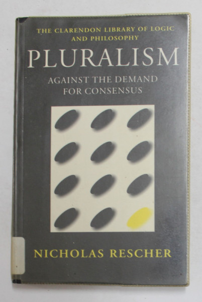 PLURALISM - AGAINST THE DEMAND FOR CONSENSUS by NICHOLAS RESCHER , 1995 , PREZINTA INSEMNARI SI SUBLINIERI CU CREIONUL *