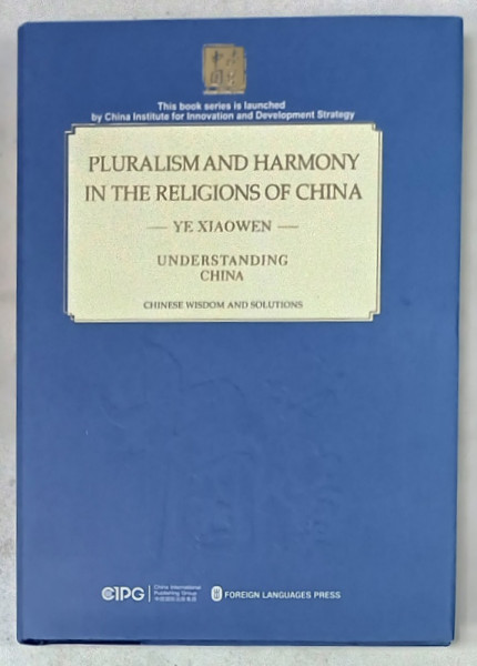 PLURALISM AND HARMONY IN THE RELIGIONS OF CHINA by YE XIAOWEN , SERIES ' UNDERSTANDING CHINA ' , 2018