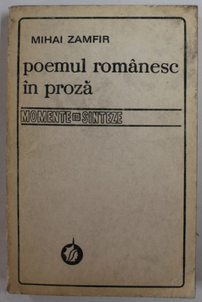 POEMUL ROMANESC IN PROZA, MOMENTE SI SINTEZA de MIHAI ZAMFIR , DEDICATIE