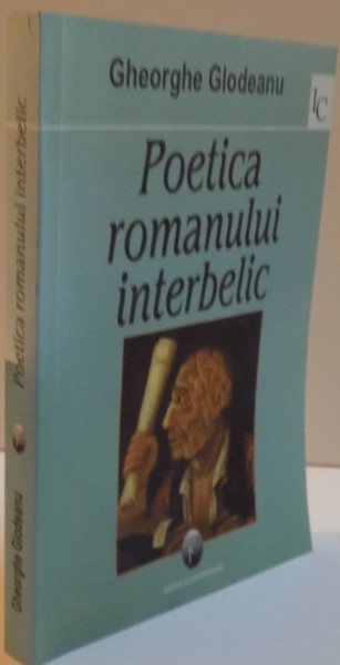 POETICA ROMANULUI INTERBELIC, O TIPOLOGIE POSIBILA, EDITIA A II-A REVAZUTA, 2007