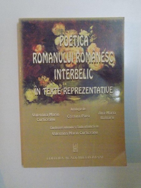 POETICA ROMANULUI ROMANESC INTERBELIC IN TEXTE REPREZENTATIVE de VALENTINA MARIN CURTICEANU , CRISTINA POPA , ANA-MARIA BOTNARU , 2005