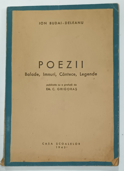 POEZII , BALADE , IMNURI , CANTECE , LEGENDE de ION BUDAI - DELEANU , publicate de EM. C GRIGORAS , 1943 , DEDICATIE *