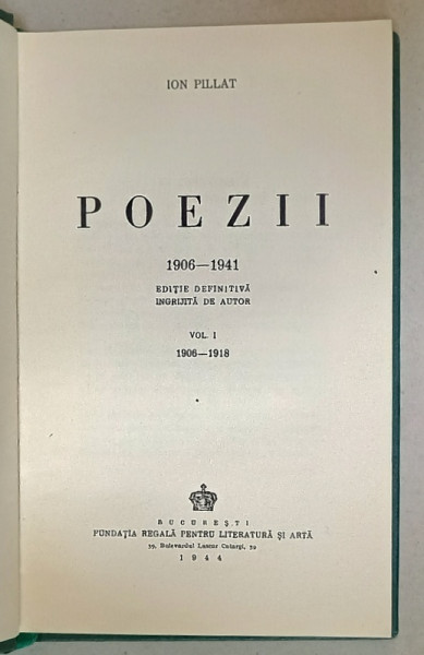 POEZII de ION PILLAT , 1906 -1941 , EDITIE DEFINITIVA INGRIJITA DE AUTOR , VOLUMUL I : 1906 -1918 , aparuta 1944