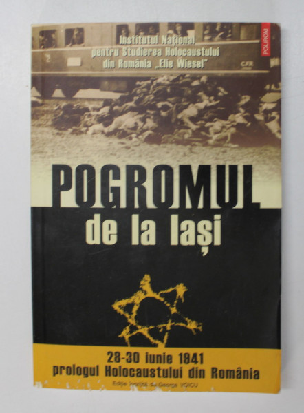 POGROMUL DE LA IASI , 28-30 IUNIE 1941 , PROLOGUL HOLOCAUSTULUI DIN ROMANIA , editie ingrijita de GEORGE VOICU , 2006 *MCI DEFECTE COPERTA FATA