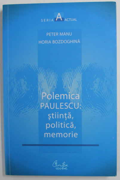 POLEMICA PAULESCU : STIINTA , POLITICA , MEMORIE de PETER MANU si HORIA BOZDOGHINA , 2010