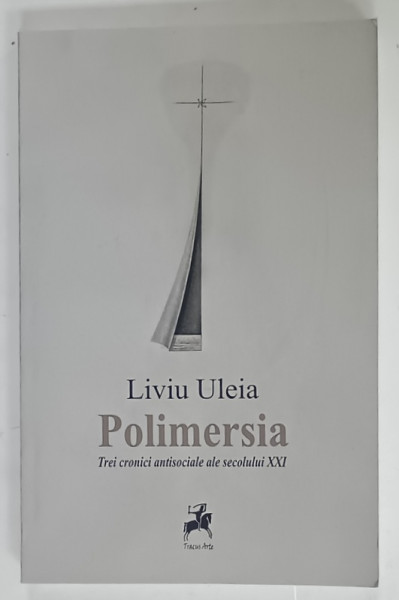 POLIMERSIA , TREI CRONICI ANTISOCIALE ALE SECOLULUI XXI de LIVIU ULEIA , 2013 , DEDICATIE *