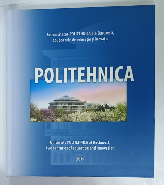 POLITEHNICA , DOUA SECOLE DE EDUCATIE SI INOVATIE , ALBUM ILUSTRAT CU TEXT IN ROMANA SI ENGLEZA , CONTINE FOTOGRAFII CU TEXT  SI TIMBRE REPRODUSE , 2019
