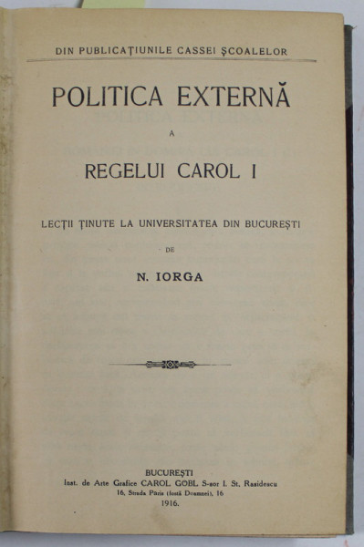 POLITICA EXTERNA A REGELUI CAROL I , LECTII de N. IORGA / POLITICA DE VORBE SI OMUL POLITIC de S. MEHEDINTI , COLIGAT , 1916- 1929