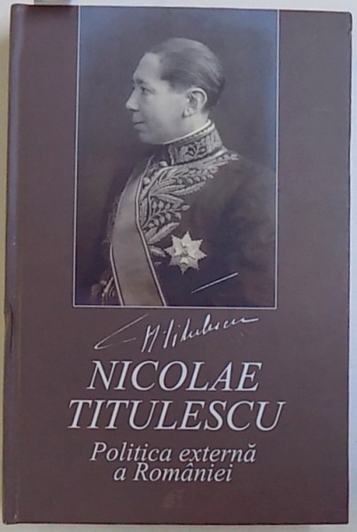 POLITICA EXTERNA A ROMANIEI  de NICOLAE TITULESCU , 1937 , EDITIE RETIPARITA CU O PREFATA DE ADRIAN NASTASE   , 2017