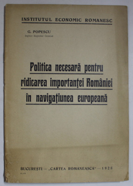 POLITICA NECESARA PENTRU RIDICAREA IMPORTANTEI ROMANIEI IN NAVIGATIUNEA EUROPEANA de G. POPESCU , 1928