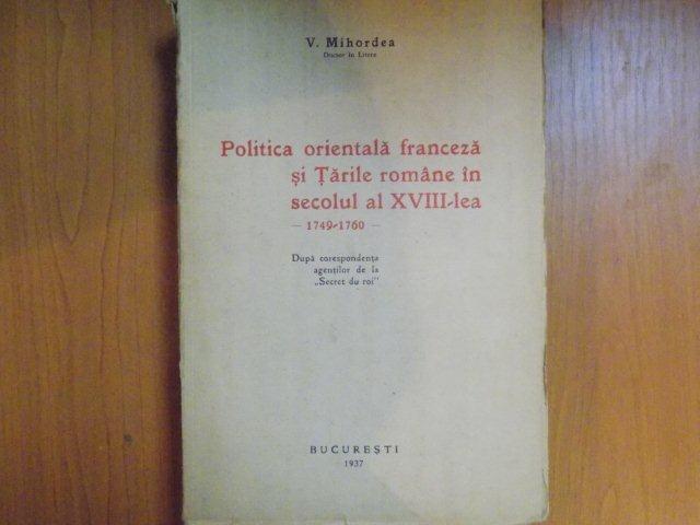 POLITICA ORIENTALA FRANCEZA SI TARILE ROMANE IN SECOLUL AL XVII-LEA  1749 - 1760 de V. MIHORDEA , Bucuresti 1937