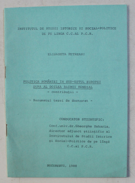 POLITICA ROMANIEI IN SUD - ESTUL EUROPEI DUPA CEL DE -AL DOILEA RAZBOI MONDIAL , REZUMATUL TEZEI DE DOCTORAT  - ELISABETA PETREANU , 1988