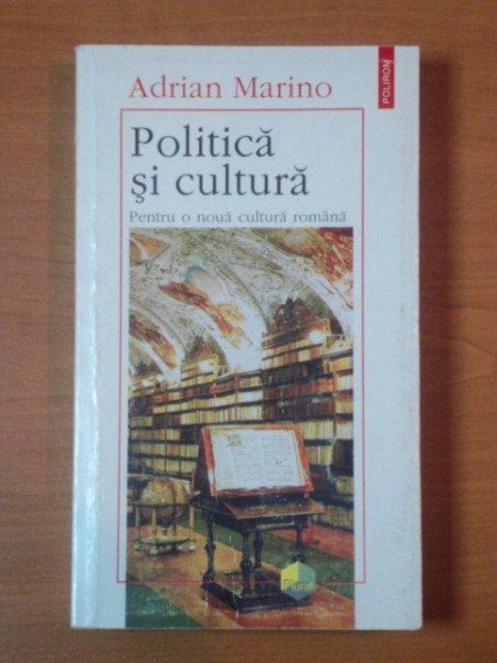 POLITICA SI CULTURA, PENTRU O NOUA CULTURA ROMANA de ADRIAN MARINO