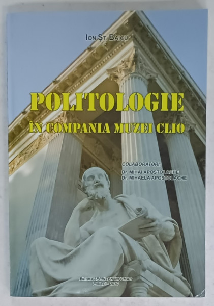 POLITOLOGIE IN COMPANIA MUZEI CLIO de ION ST. BAICU...MIHAI APOSTOLACHE , 2010 , DEDICATIE *