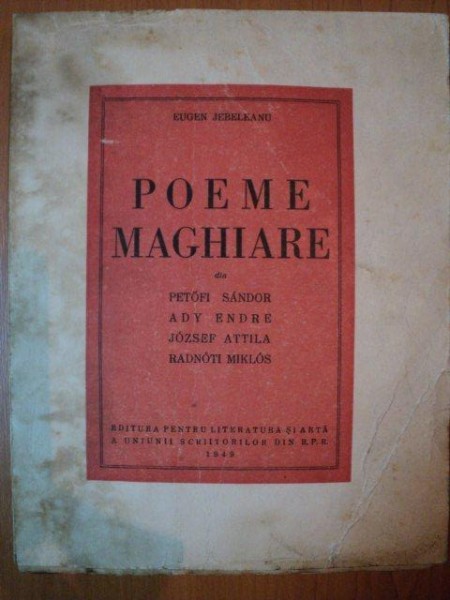 POME MAGHIARE DIN PETOFI SANDOR , ADY ENDRE , JOZSEF ATTILA , RADNOTI MIKLOS de EUGEN JEBELEANU , 1949