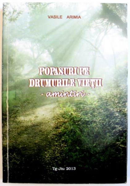 POPASURI PE DRUMURILE VIETII - AMINTIRI de VASILE ARIMIA , 2013 , DEDICATIE*