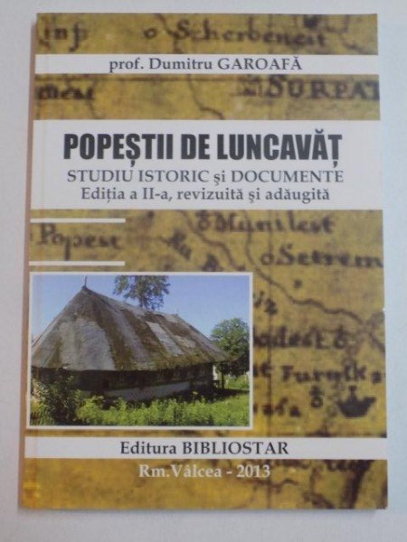 POPESTII DE LUNCAVAT , STUDIU ISTORIC SI DOCUMENTE , EDITIA A II -A , REVIZUITA SI ADAUGITA de DUMITRU GAROAFA  , 2013