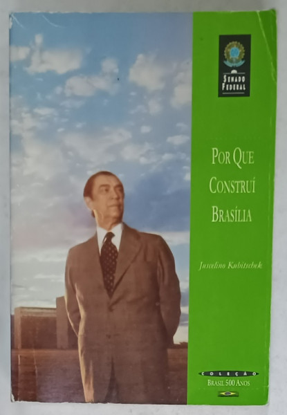 POR QUE CONSTRUI BRASILIA , de JUSCELINO KUBITSCHEK , 2000, EDITIE IN LIMBA PORTUGHEZA