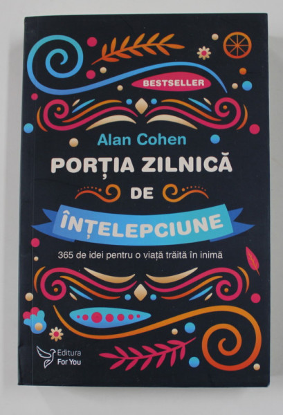 PORTIA ZILNICA DE INTELEPCIUNE de ALAN COHEN , 365 DE IDEI PENTRU O VIATA TRAITA DIN INIMA , 2021