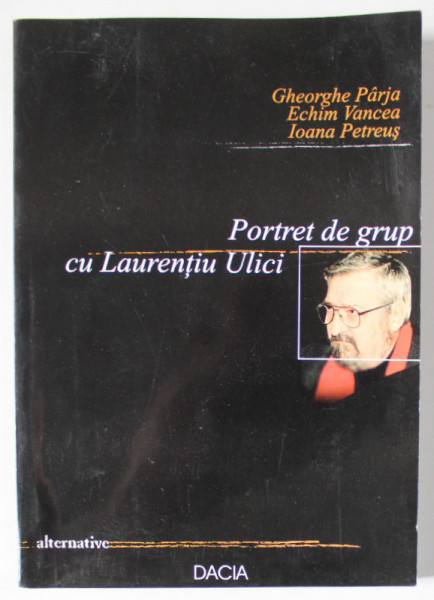 PORTRET DE GRUP CU LAURENTIU ULICI de GHEORGHE PARJA ...IOANA PETREUS , 2002