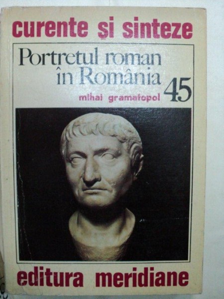 PORTRETUL ROMAN IN ROMANIA- MIHAI GRAMATOPOL-1985