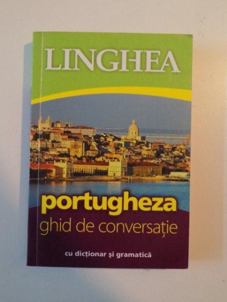 PORTUGHEZA , GHID DE CONVERSATIE , CU DICTIONAR SI GRAMATICA , 2011