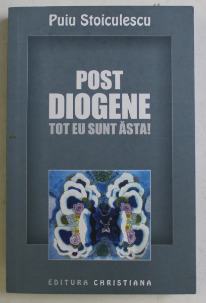 POST DIOGENE , TOT EU SUNT ASTA de PUIU STOICULESCU , 2015 *DEDICATIE