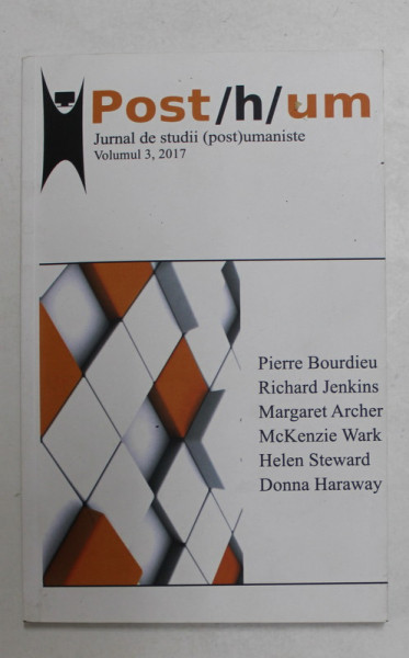 POST / H / UM - JURNAL DE STUDII ( POST ) UMANISTE , VOLUMUL 3 , 2017 , articole de PIERRE  BOURDIEU ...DONNA HARAWAY
