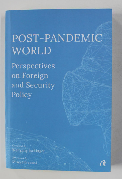 POST - PANDEMIC WORLD - PERSPECTIVES ON FOREIGN AND SECURITY POLICY  by OLIVIA TODEREAN ...GEORGE SCUTARU , 2020